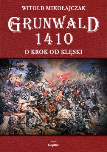Witold Mikołajczak "Grunwald 1410. O krok od klęski"